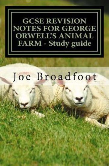 GCSE REVISION NOTES FOR GEORGE ORWELL'S ANIMAL FARM - Study guide: All chapters, page-by-page analysis