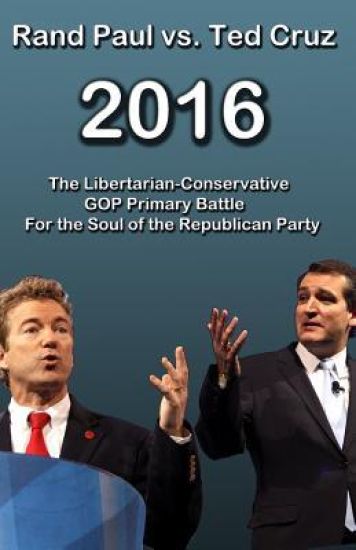 Rand Paul vs Ted Cruz 2016: The Libertarian-Conservative GOP Primary Battle for the Soul of the Republican Party