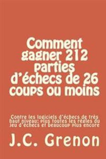 Comment gagner 212 parties d'echecs de 26 coups ou moins: Contre les logiciels d'echecs de tres haut niveau