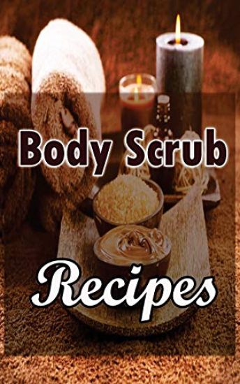 Body Scrub Recipes: Natural Skin And Body Care Book