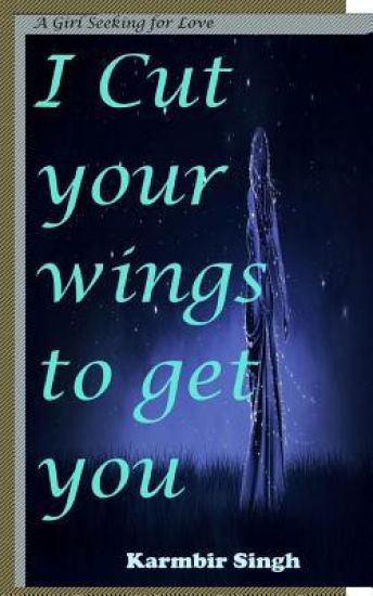 I cut your wings to get you: A girl seeking for love