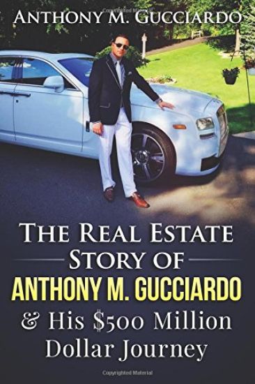 The Real Estate Story of Anthony M. Gucciardo & His $500 Million Dollar Journey