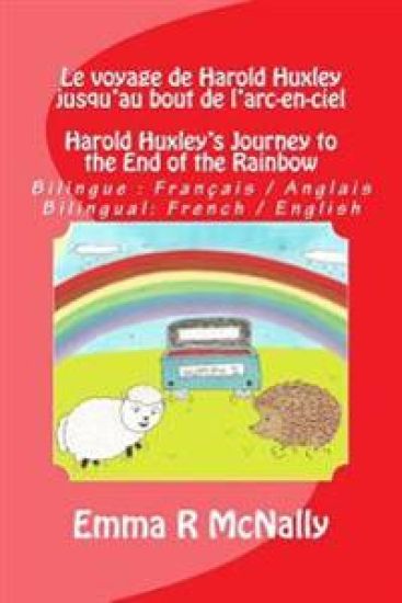 Le voyage de Harold Huxley jusqu'au bout de l'arc-en-ciel / Harold Huxley's Journey to the End of the Rainbow: Version bilingue: français / anglais. B