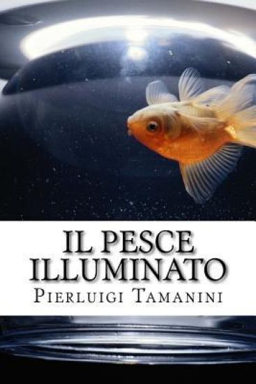 Il pesce illuminato: favola per adulti che amano il viaggio e l'Oriente, ma si sentono intrappolati nella vita di tutti i giorni