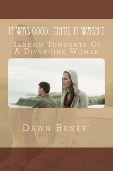 It Was Good...Until It Wasn't: Random Thoughts Of A Divorcing Woman