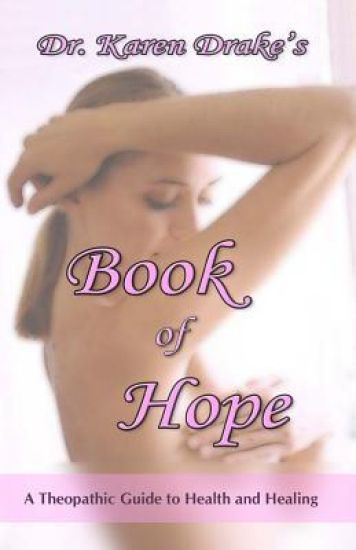 Dr. Karen Drake's Book of Hope: A Theopathic Guide To Health and Healing
