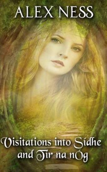 Visitations into Sídhe and Tír na nÓg: Poems by Alex Ness