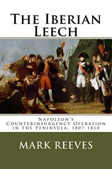 The Iberian Leech: Napoleon's Counterinsurgency Operation in the Peninsula, 1807-1810