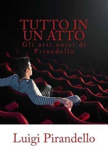 Tutto in Un Atto: Gli Atti Unici Di Luigi Pirandello