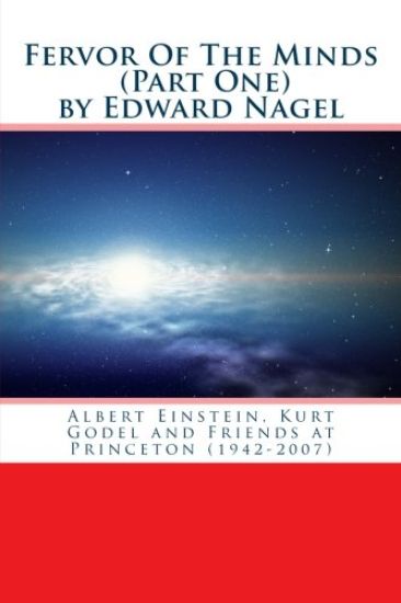 Fervor Of The Minds: Albert Einstein, Kurt Godel and Friends at Princeton (1942-2007)
