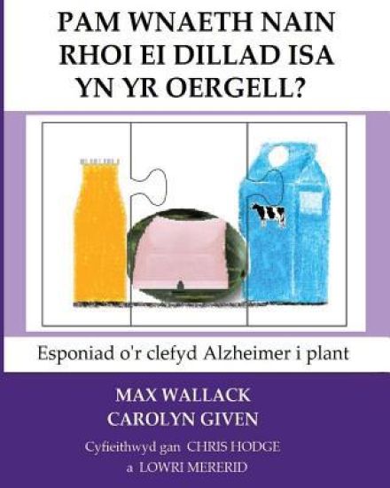Pam Wnaeth Nain Rhoi Ei Dillad Isa Yn Yr Oergell?: Esponiad o'r clefyd Alzheimer i plant