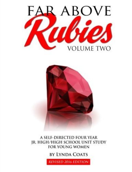 Far Above Rubies (Volume Two): A Self-Guided Four Year Jr. High / High School Unit Study for Young Women