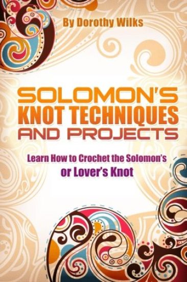 Solomon's Knot Techniques and Projects: Learn How to Crochet the Solomon's or Lover's Knot