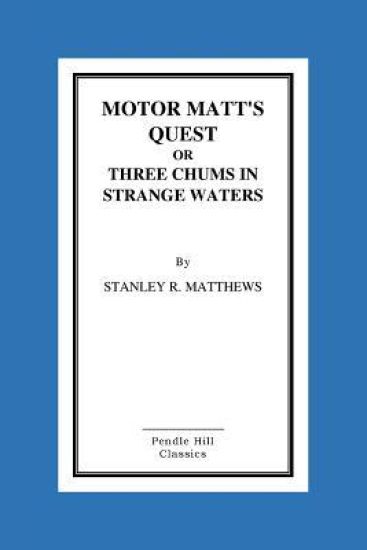 Motor Matt's Quest Or Three Chums In Strange Waters