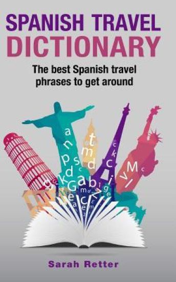 Spanish Travel Dictionary: The Best Spanish Travel Phrases To Get Around