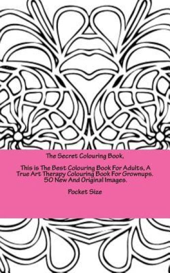 The Secret Colouring Book, This is The Best Colouring Book For Adults, A True Art Therapy Colouring Book For Grownups. 50 New And Original Images. Poc