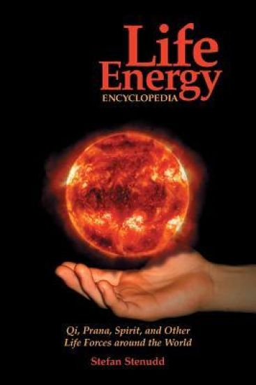Life Energy Encyclopedia: Qi, Prana, Spirit, and Other Life Forces Around the World