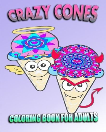 Coloring Book For Adults: Crazy Cones (Stress Relieving Ice Cream Designs)