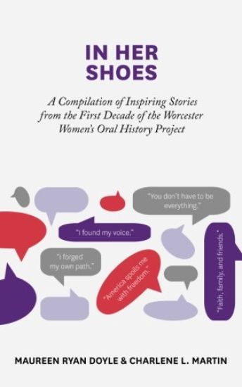 In Her Shoes: A Compilation of Inspiring Stories from the First Decade of the Worcester Women's Oral History Project