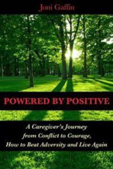 Powered By Positive: A Caregiver's Journey From Conflict to Courage, How to Beat Adversity And Live Again