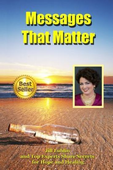 Messages That Matter: Jill Lublin and Top Experts Share Secrets for Hope and Healing