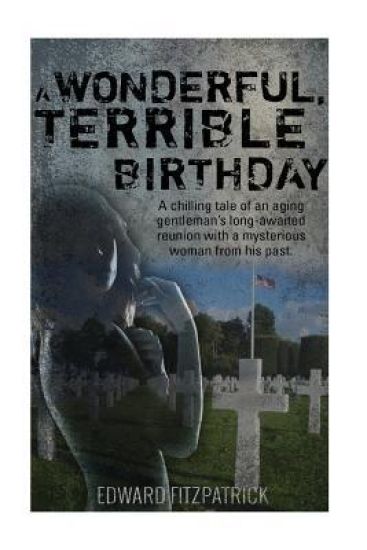A Wonderful, Terrible Birthday: A chilling tale of an aging gentleman's long-awaited reunion with a mysterious woman from his past.