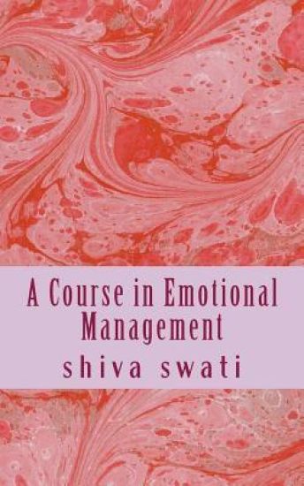 A Course in Emotional Management: Integrating Mind's Choices with soul needs- Moving Towards Happiness in steps
