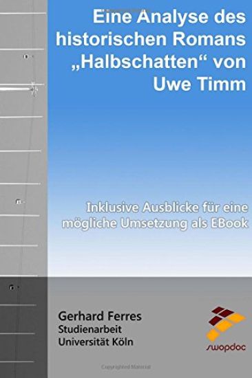 Eine Analyse des historischen Romans "Halbschatten" von Uwe Timm: Inklusive Ausblicke für eine mögliche Umsetzung als EBook