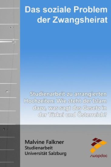 Das soziale Problem der Zwangsheirat: Studienarbeit zu arrangierten Hochzeiten: Wie steht der Islam dazu, was sagt das Gesetz in der Türkei und Österr