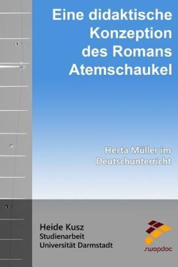Eine didaktische Konzeption des Romans Atemschaukel: Herta Müller im Deutschunterricht