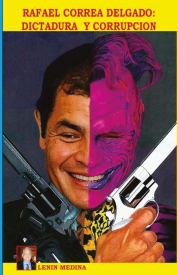 Rafael Correa Delgado: Dictadura y Corrupcion