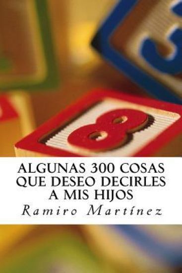 Algunas 300 Cosas Que Deseo Decirles a MIS Hijos: El Libro de Un Padre Primerizo
