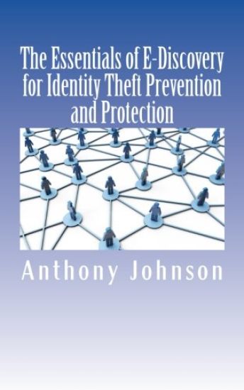 The Essentials of E-Discovery for Identity Theft Prevention and Protection