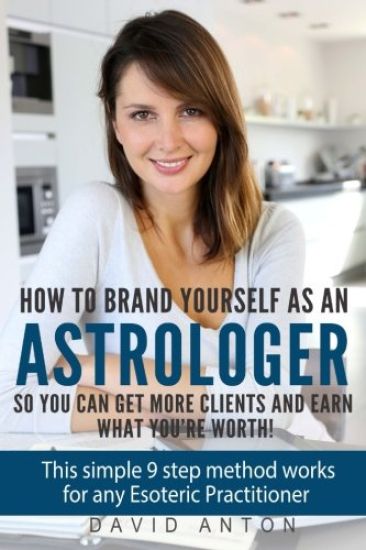 How to Brand yourself as an Astrologer so you can get more Clients and Earn what you are worth!: This simple 9 step method works for any Esoteric Prac