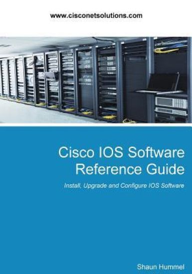 Cisco IOS Software Reference Guide: Install, Upgrade and Configure IOS Software