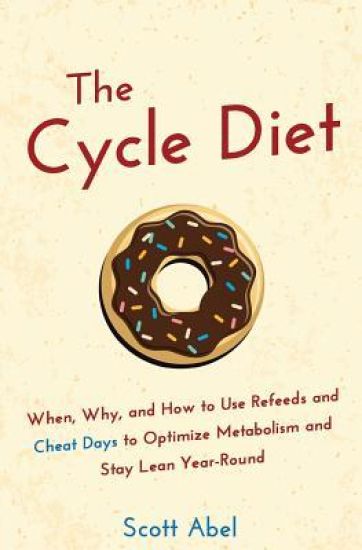 The Cycle Diet: When, Why, and How to Use Refeeds and Cheat Days to Optimize Metabolism and Stay Lean Year-Round