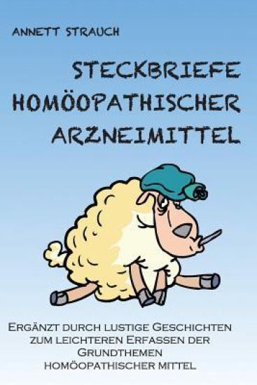 Steckbriefe homöopathischer Arzneimittel: Ergänzt durch lustige Geschichten zum leichteren Erfassen der Grundthemen homöopathischer Arzneimittel