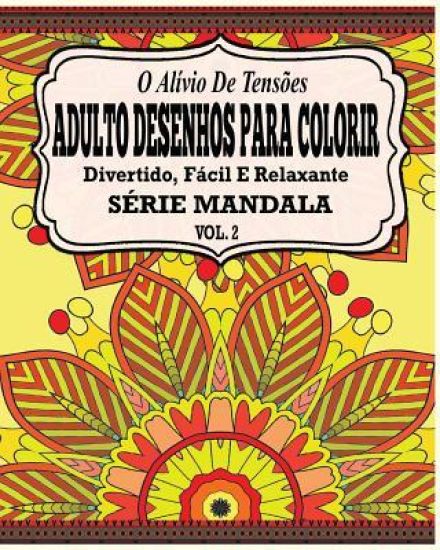 O Alivio de Tensoes Adulto Desenhos Para Colorir: Divertido, Facil e Relaxante Serie Mandala ( Vol. 2 )