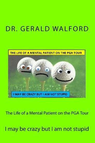 The Life of a Mental Patient on the PGA Tour: I may be crazy but I am not stupid