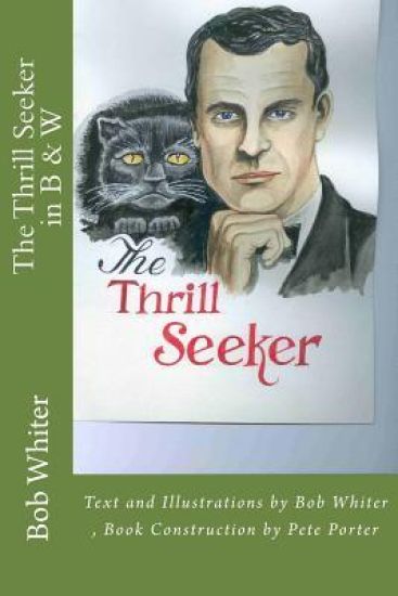 The Thrill Seeker in B & W: Text and Illustrations by Bob Whiter, Book Construction by Pete Porter
