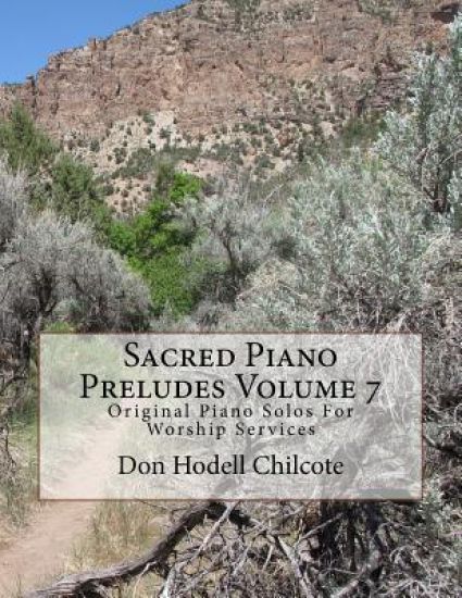 Sacred Piano Preludes Volume 7: Original Piano Solos For Worship Services