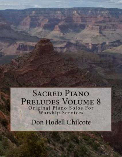 Sacred Piano Preludes Volume 8: Original Piano Solos For Worship Services