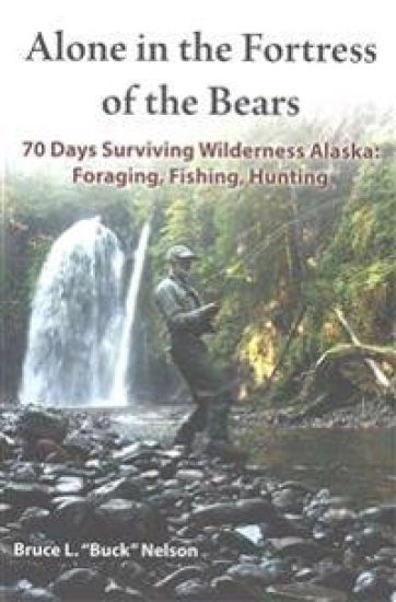 Alone in the Fortress of the Bears: 70 Days Surviving Wilderness Alaska: Foraging, Fishing, Hunting