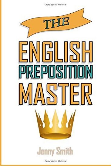 The English Preposition Master: 460 Preposition Uses to SUPER-POWER Your English Skills