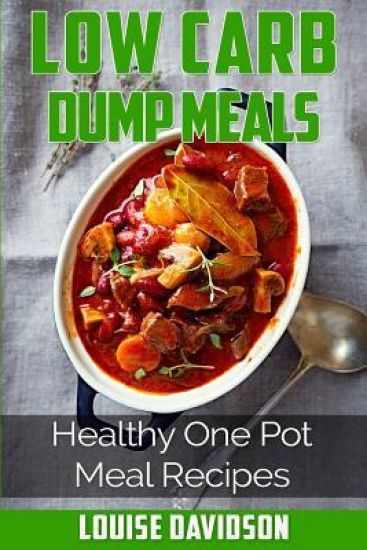 Low Carb Dump Meals: Easy Healthy One Pot Meal Recipes