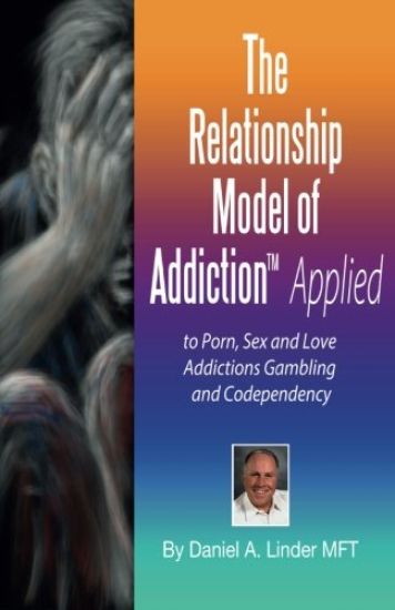 The Relationship Model of Addiction(TM) Applied: to Porn, Sex and Love Addictions, Compulsive Gambling and Codependency
