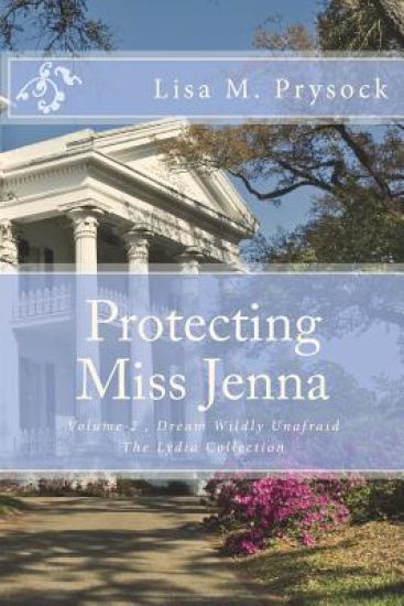 Protecting Miss Jenna: Dream Wildly Unafraid, Volume 2, the Lydia Collection