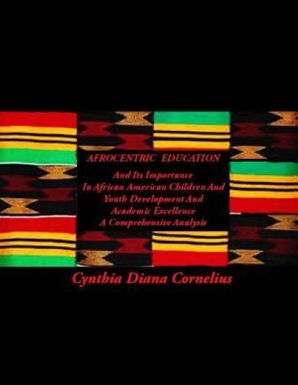 Afrocentric Education: Afrocentric Education And Its Importance In African American Children And Youth Development And Academic Excellence