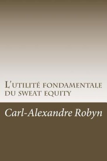 L'utilité fondamentale du sweat equity: Quand, pourquoi et comment évaluer financièrement les efforts déployés et les sacrifices consentis par les fon