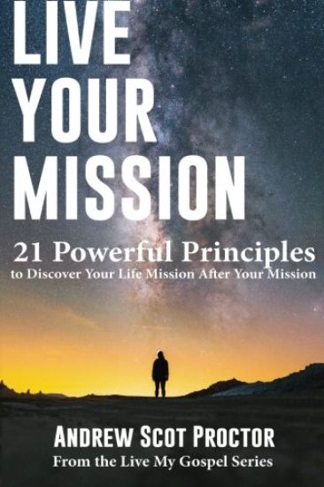 Live Your Mission: 21 Powerful Principles to Discover Your Life Mission, After Your Mission